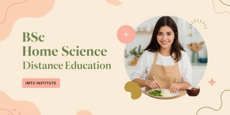 BSc Home Science Distance Education Admission 2025: Eligibility, Duration, Entrance Exams, Apply Now