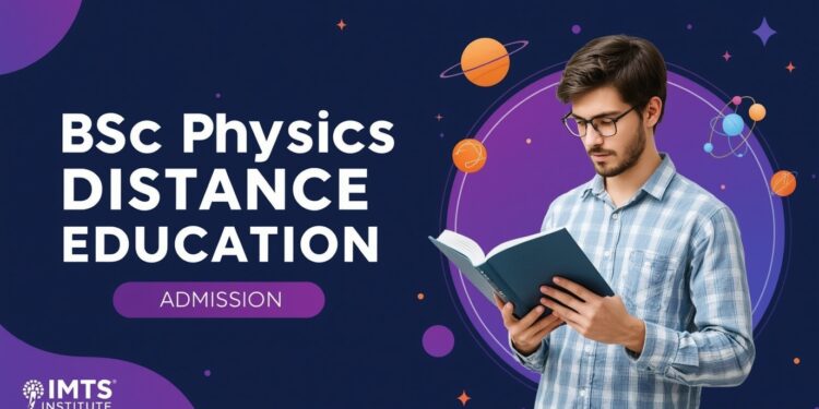 BSc Physics Distance Education Admission 2025 Eligibility, Duration, Entrance Exams, Apply Now