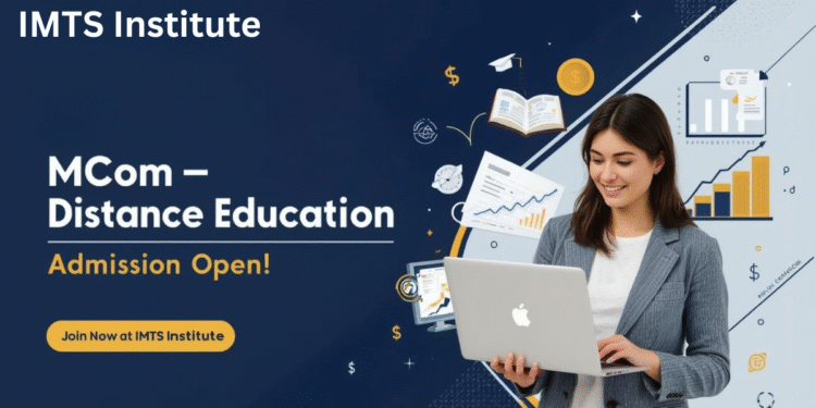 MCom Distance Education Admission 2025: Eligibility, Duration, Entrance Exams, Apply Now