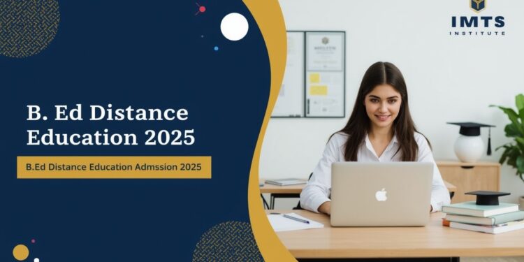 B.Ed Distance Education Admission 2025: Eligibility, Duration, Entrance Exams, Apply Now