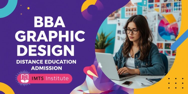 BBA Graphic Design Distance Education Admission 2025: Eligibility, Duration, Entrance Exams, Apply Now