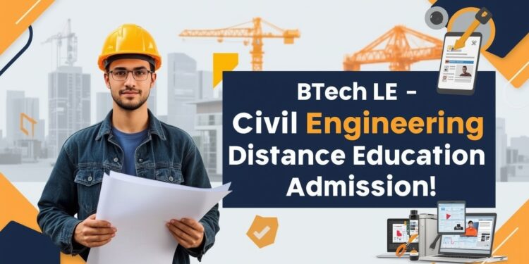 BTech LE Civil Engineering Distance Education Admission 2025: Eligibility, Duration, Entrance Exams, Apply Now