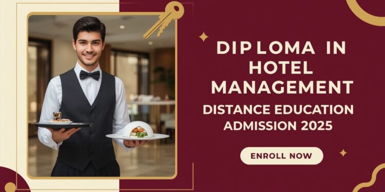 Diploma in Hotel Management Distance Education Admission 2025: Eligibility, Duration, Entrance Exams, Apply Now