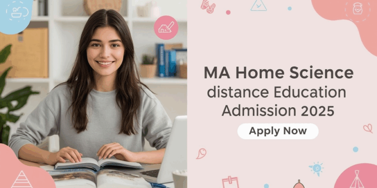 MA Home Science Distance Education Admission 2025: Eligibility, Duration, Entrance Exams, Apply Now